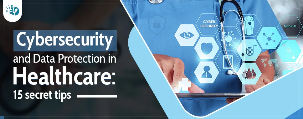 Cybersecurity and Data Protection in Healthcare: 15 secret tips